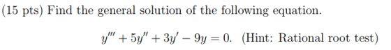 (15 pts) Find the general solution of the following equation. y +5y+ 3y - 9y 0. (Hint: Rational root test)