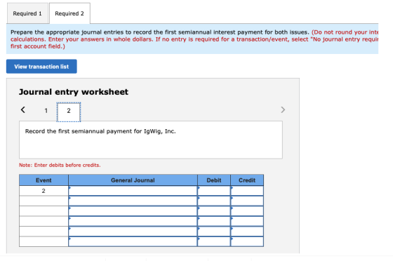 Required 1 Required 2 Prepare the appropriate journal entries to record the first semiannual interest payment for both issues