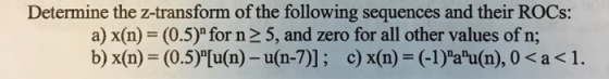 Determine the z-transform of the following sequences and their ROCs: a) x(n) = (0.5) for n> 5, and zero for all other values