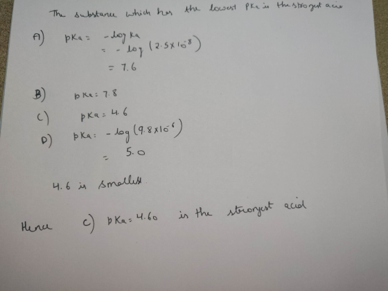 The substance which has the lowest pka is the stoorgest acie A pka= -log ka 12.5x168) = -log 12.5x160) = 7.6 c) 1 pke: 7.8 pk