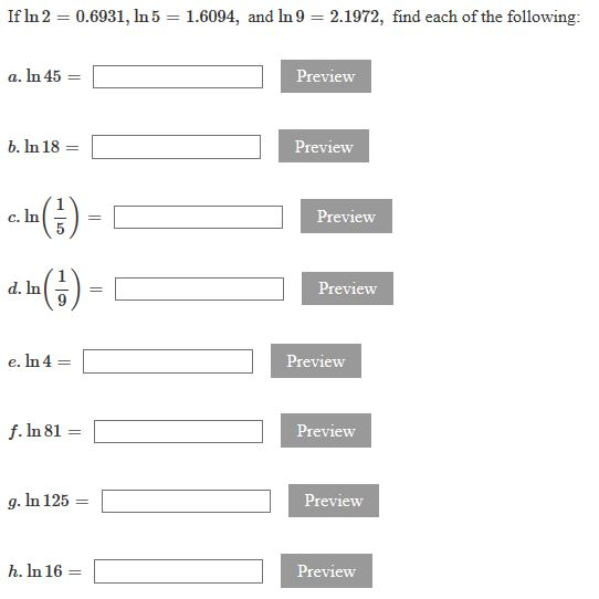 If In 2=0.6931, In 5 1.6094, and In 9 = 2.1972, find each of the following: a. In 45 Preview b. In 18 Preview review 6) Preview 9 e. In 4 Preview f. In 81 review g. In 125 = revieW h. In 16 = Preview