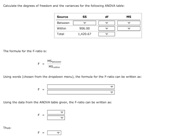 Calculate the degrees of freedom and the variances for the following ANOVA table: Source SS MS Between - - 906.00 Within Tota