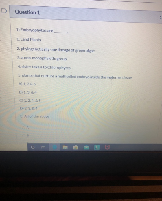 Question 1 1) Embryophytes are 1. Land Plants 2. phylogenetically one lineage of green algae 3. a non-monophyletic group 4. s