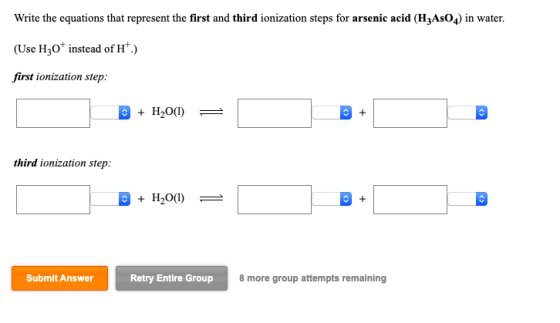 Write the equations that represent the first and third ionization steps for arsenic acid (H2AsO4) in water. (Use Hz0+ instead