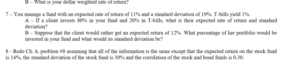 B - What is your dollar weighted rate of return? 7 – You manage a fund with an expected rate of return of 11% and a standard