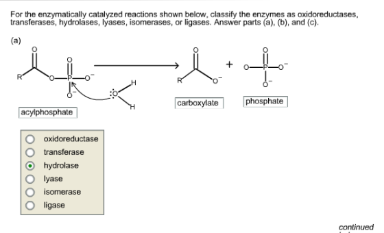 For the enzymatically catalyzed reactions shown below, classify the enzymes as oxidoreductases transferases, hydrolases, lyases, isomerases, or ligases. Answer parts (a), (b), and (c) carboxylate phosphate acylphosphate O oxidoreductase O transferase O hydrolase O lyase isomerase O ligase