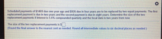 o Scheduled payments of $1469 due one year ago and $926 due in four years are to be replaced by two equal payments. The first