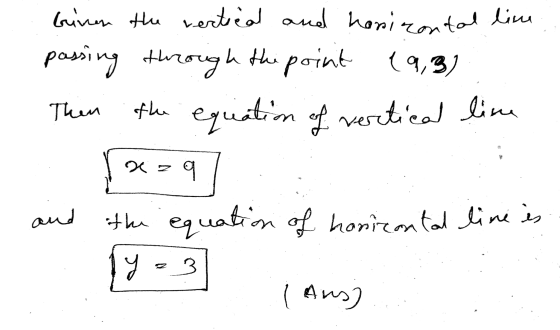 biven the vertical and horizontal line passing through the point (9,3) Then the equation of vertical line 14397. and the equa