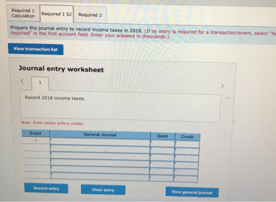Required 1 Calculation Required 1 GJ Required 2 Prepare the journal entry to record income taxes in 2018. (If no entry is req