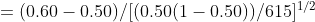 =(0.60-0.50)/[(0.50(1-0.50))/615]^{1/2}