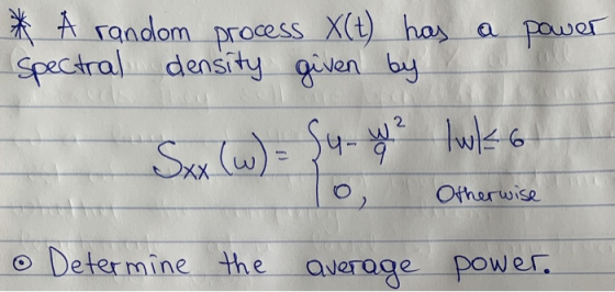 a power * A random process X(t) has Spectral density given by Sxx (w) = Su-we luk 6 Otherwise . Determine the average power.