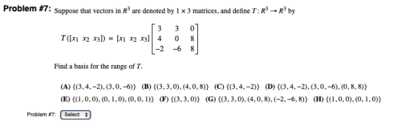 Problem #7: suppose that vectors in R3 are denoted by 1 x 3 matrices and define T: R3 R3 by 3 7([xi x2 x3]) = [x1 x2 x3]| 4 3