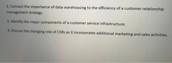 2. Connect the importance of data warehousing to the efficiency of a customer relationship management strategy. 3. Identify t