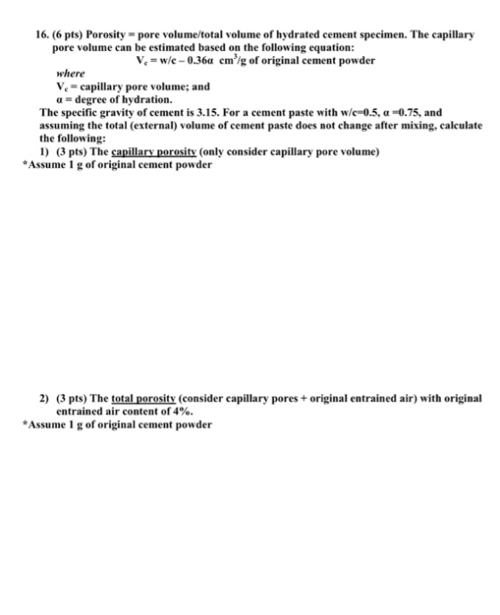 16. (6 pts) Porosity = pore volume/total volume of hydrated cement specimen. The capillary pore volume can be estimated based
