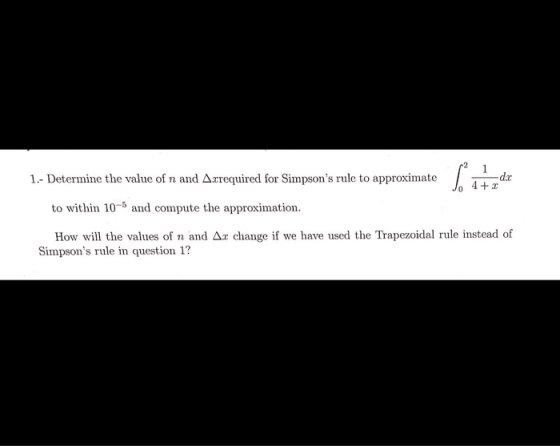 21 1.- Determine the value of n and Azrequired for Simpsons rule to approximatel 4+2 to within 10-5 and compute the approxim