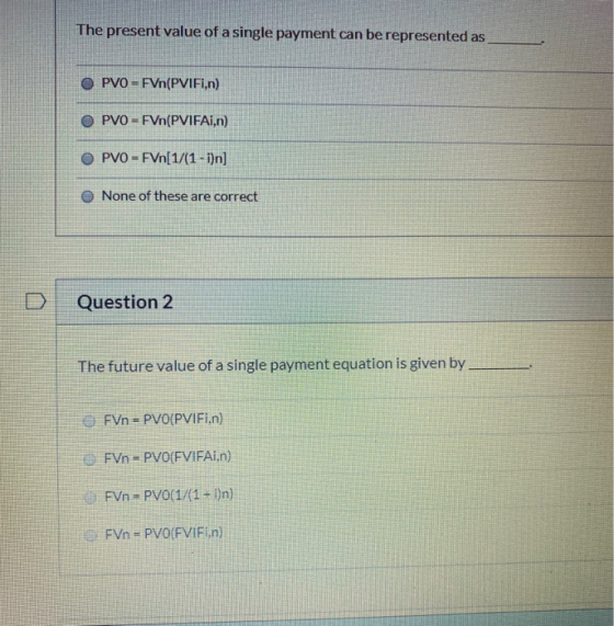 The present value of a single payment can be represented as © PVO = FVn(PViFi,n) © PVO = FVn(PVIFAi,n) OPVO = FVn[1/(1 - i)n]