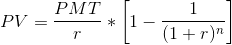 PV = \frac{PMT}{r} * \left [ 1 - \frac{1}{(1+r)^{n}} \right ]