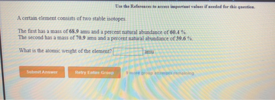 Use the References to access important values if needed for this question A certain element consists of two stable isotopes.