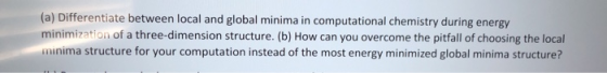 (a) Differentiate between local and global minima in computational chemistry during energy minimization of a three-dimension