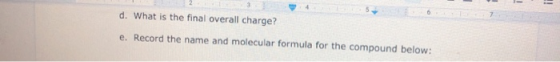 d. What is the final overall charge? e. Record the name and molecular formula for the compound below: