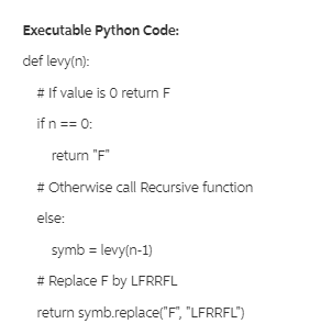 Executable Python Code: def levy(n): # If value is 0 return F return F # Otherwise call Recursive function else: symb levy(n