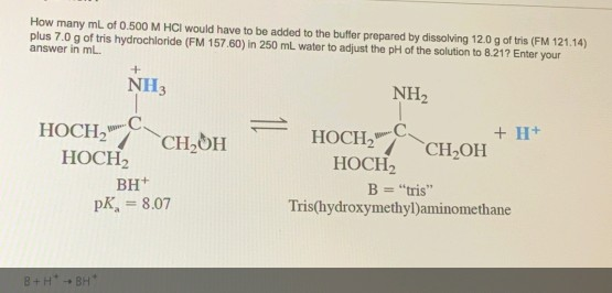 How many mL of 0.500 M HCI would have to be added to the buffer prepared by dissolving 12.0 g of tris (FM 121.14) plus 7.0 g