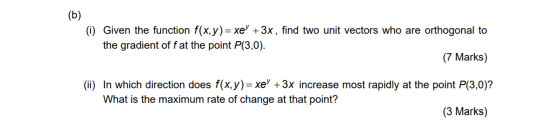 (b) (i) Given the function f(x,y)= xe + 3x, find two unit vectors who are orthogonal to the gradient of f at the point P(3,0