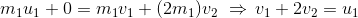 m_1u_1+0=m_1v_1+(2m_1)v_2\,\,\Rightarrow \, v_1+2v_2=u_1
