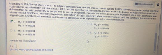 Question Help In a study of 420,099 cell phone users, 137 subjects developed cancer of the brain or nervous system. Test the