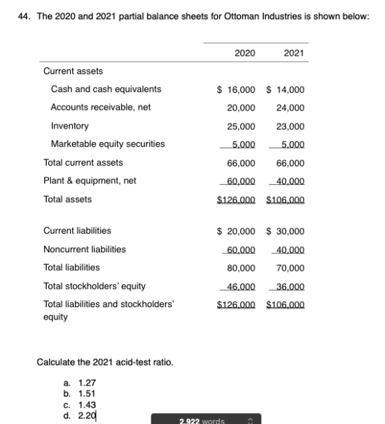 44. The 2020 and 2021 partial balance sheets for Ottoman Industries is shown below: 2020 2021 Current assets Cash and cash eq