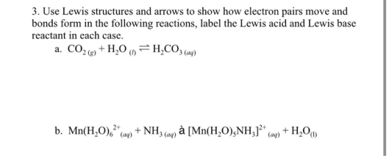 3. Use Lewis structures and arrows to show how electron pairs move and bonds form in the following reactions, label the Lewis