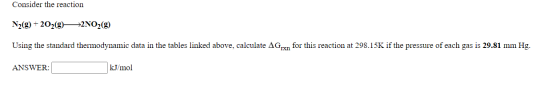 Consider the reaction N2(9) + 202(9)—2NO2(g) Using the standard thermodynamic data in the tables linked above, calculate Grxn