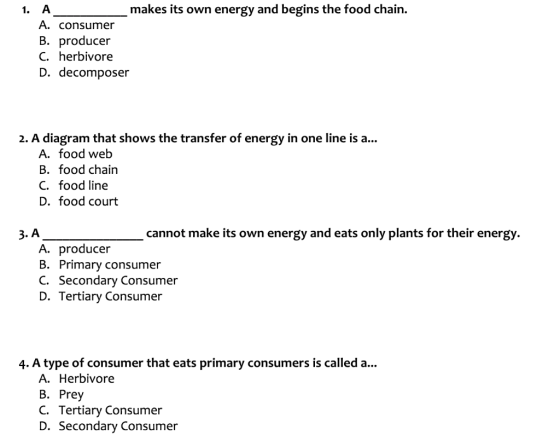 1. A makes its own energy and begins the food chain. A. consumer B. producer C. herbivore D. decomposer 2. A diagram that sho