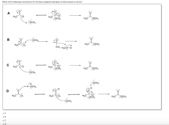 Which of the following mechanisms for the base-catalyzed hydrolysis of ethyl acetate is correct? А Со: нс H3COOCH3 H3COCH3 :