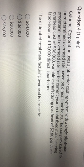 Question 4 (1 point) Odonnel Corporation uses a job-order costing system with a single plantwide predetermined overhead rate