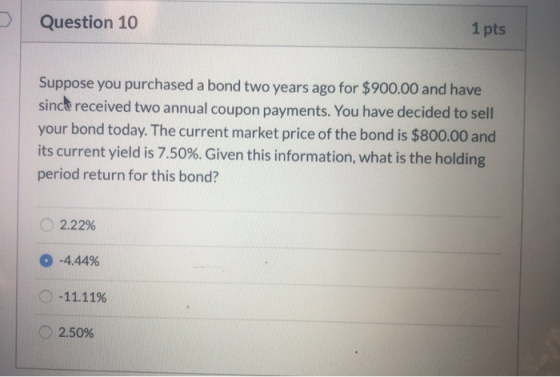 1 pts Question 10 Suppose you purchased a bond two years ago for $900.00 and have since received two annual coupon payments.