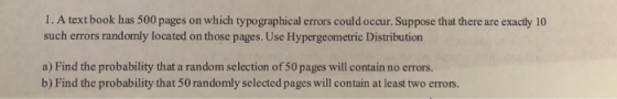 1. A text book has 500 pages on which typographical errors could occur. Suppose that there are exactly 10 such errors randoml