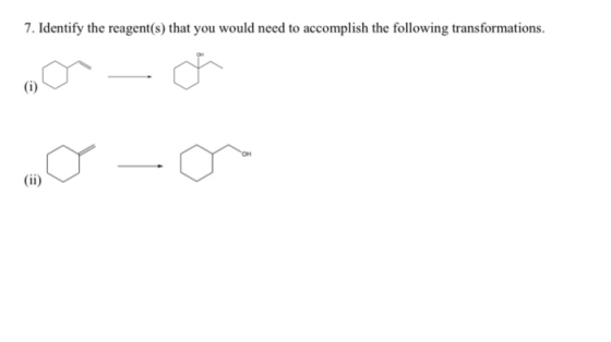 7. Identify the reagent(s) that you would need to accomplish the following transformations. -O