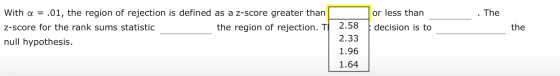The or less than E decision is to the With a = .01, the region of rejection is defined as a z-score greater than Z-score for
