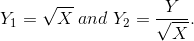 Y_{1}=\sqrt{X}\; and\; Y_{2}=\frac{Y}{\sqrt{X}}.