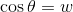 \cos \theta=w
