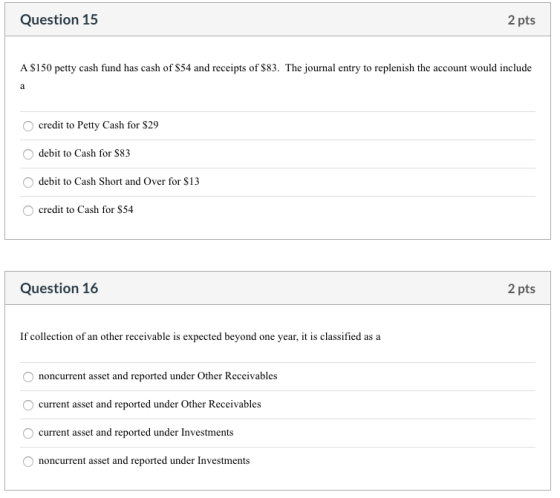 Question 15 2 pts A $150 petty cash fund has cash of $54 and receipts of $83. The journal entry to replenish the account woul