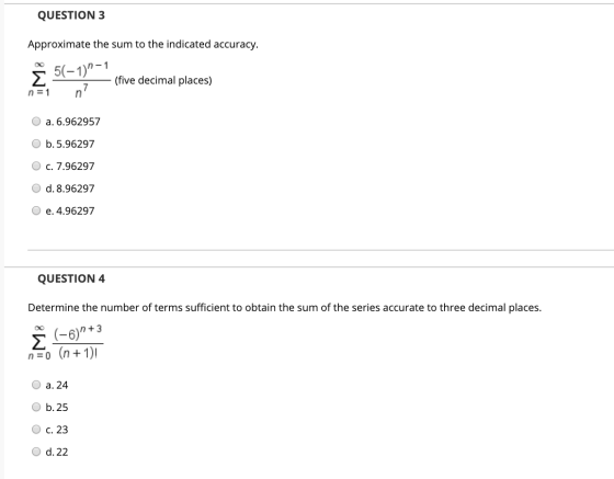 QUESTION 3 Approximate the sum to the indicated accuracy. Σ 5(-1)-1 (five decimal places) n = 1 O a. 6.962957 O b.5.96297 c.