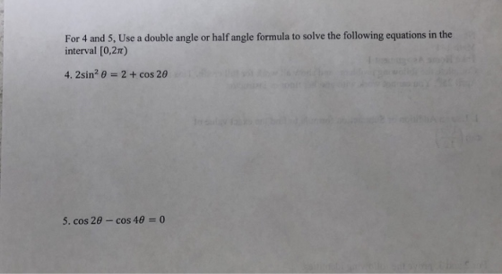 For 4 and 5, Use a double angle or half angle formula to solve the following equations in the interval [0,2m) 4. 2sin2 θ 2 +