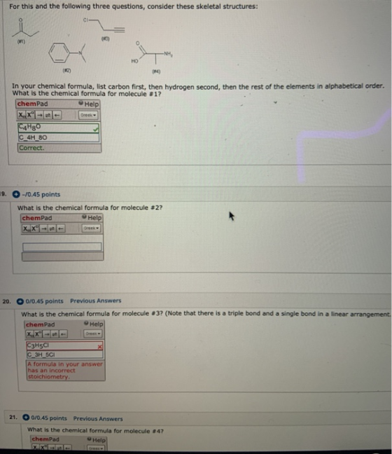 For this and the following three questions, consider these skeletal structures: In your chemical formula, list carbon first,