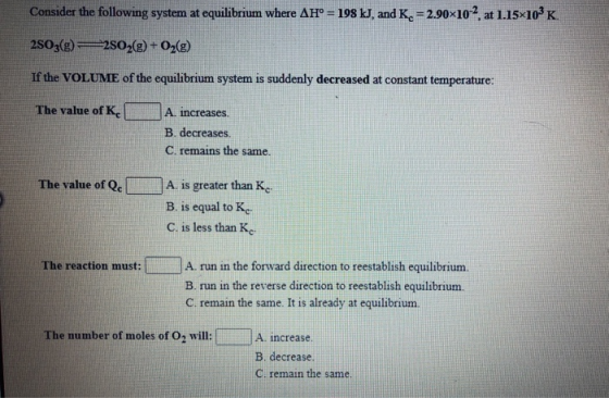 Consider the following system at equilibrium where AH° = 198 kJ, and K. = 2.90x10-2, at 1.15*109K 2SO3(g) = 2802(g) + O2(g) I