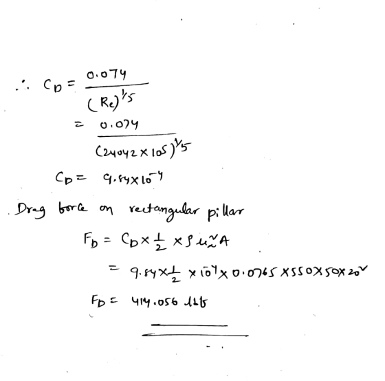 -0.074 Co= 5 1 . (Rels ¿ 0.024 C24042 x 105 )Y5 Co= 9.84x10 Drag force on rectangular pillar Fp = Coxxp 4x4 = 9.84*x löyx0.