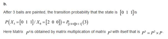 b. After 3 balls are painted, the transition probability that the state is [0 s 200 01 ) Here Matrix p is obtained by matrix