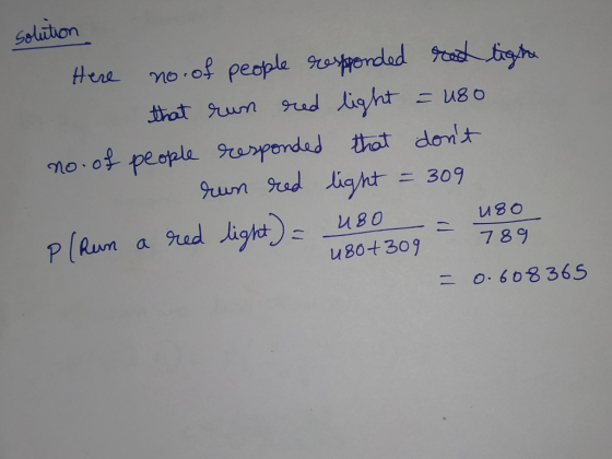 solution Here no of people responded rest tigha that run red light = 480 no. of people responded that dont run red light = 3