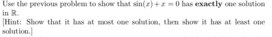 Use the previous problem to show that sin(x) + x = 0 has exactly one solution in R. Hint: Show that it has at most one soluti